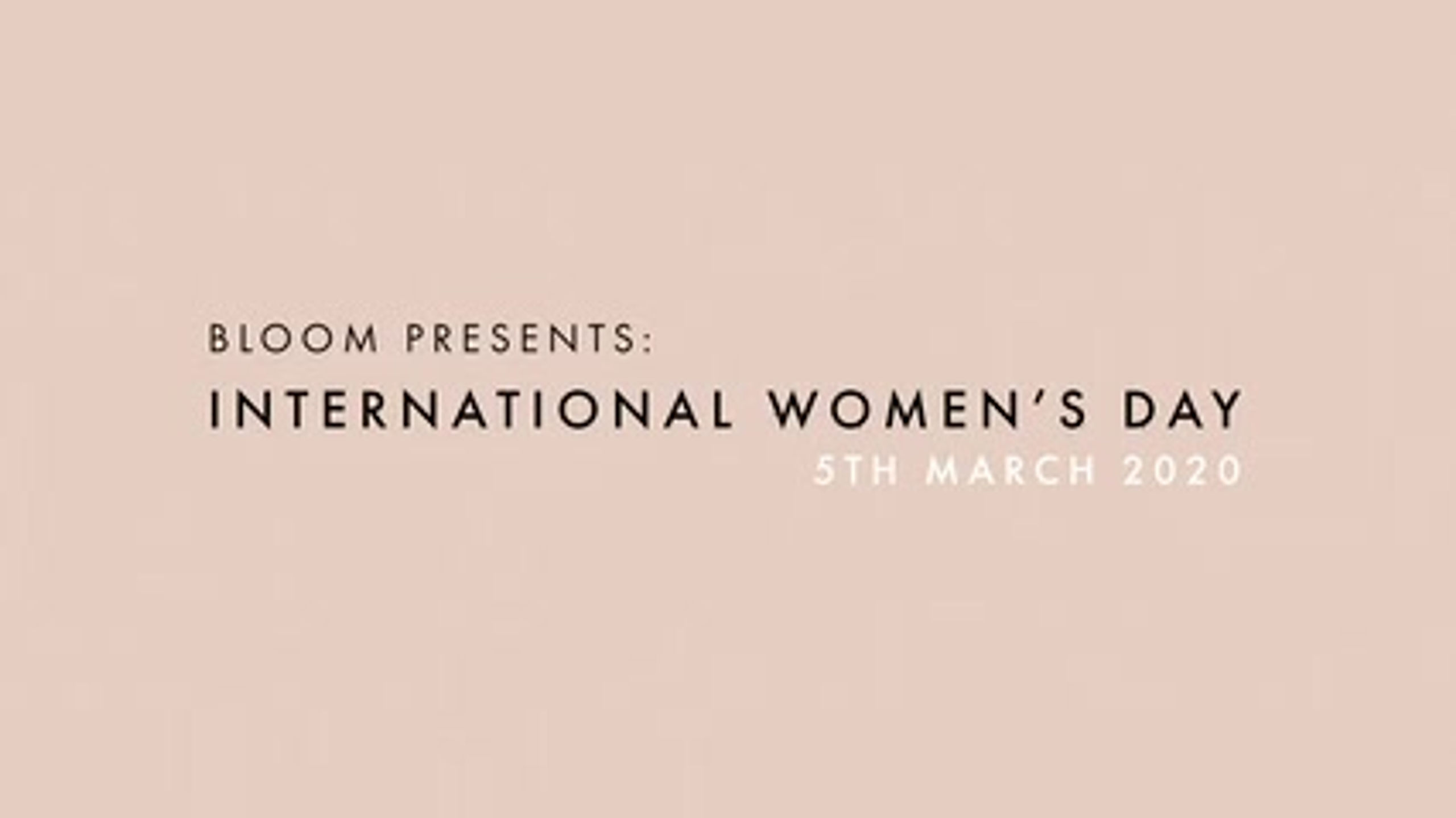 Bloom Presents: International Women's Day 2020